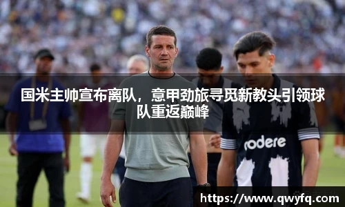 国米主帅宣布离队，意甲劲旅寻觅新教头引领球队重返巅峰