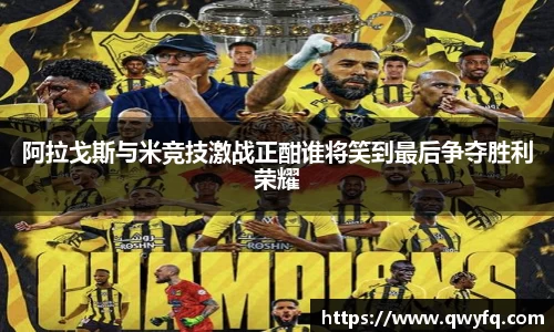 阿拉戈斯与米竞技激战正酣谁将笑到最后争夺胜利荣耀