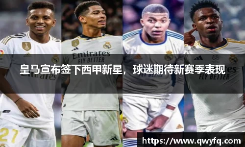 皇马宣布签下西甲新星，球迷期待新赛季表现